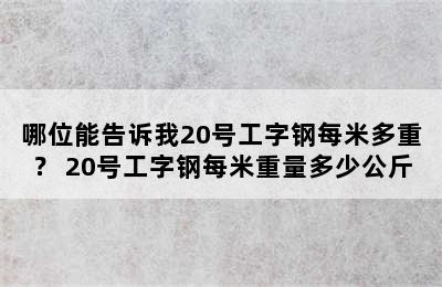 哪位能告诉我20号工字钢每米多重？ 20号工字钢每米重量多少公斤